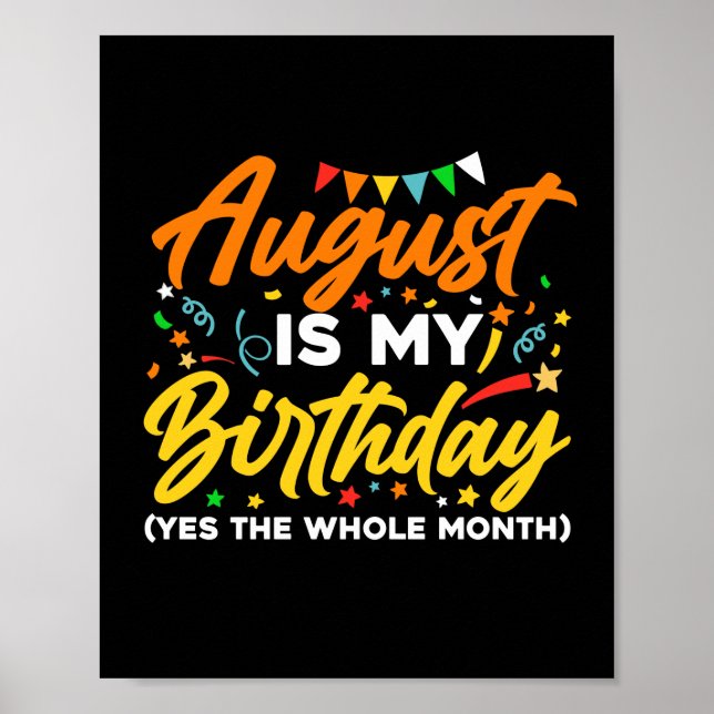 August Is My Birthday The Whole Month August Birth Poster (Front)