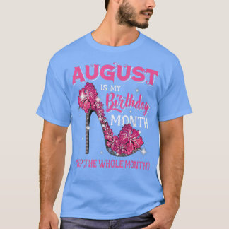 August Is My Birthday Yep The Whole Month Birthday T-Shirt