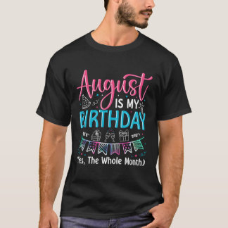 August Is My Birthday Yes The Whole Month August B T-Shirt