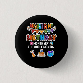 August Is My Birthday Yes The Whole Month Bday Par Button