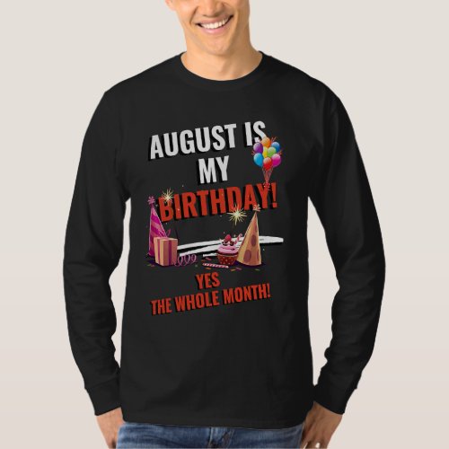 August Is My Birthday Yes The Whole Month Birthday T_Shirt