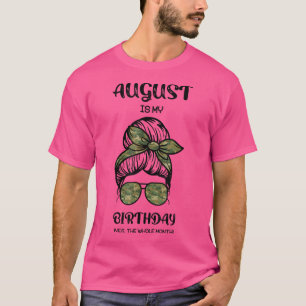 August Is My Birthday Yes The Whole Month Messy Bu T-Shirt
