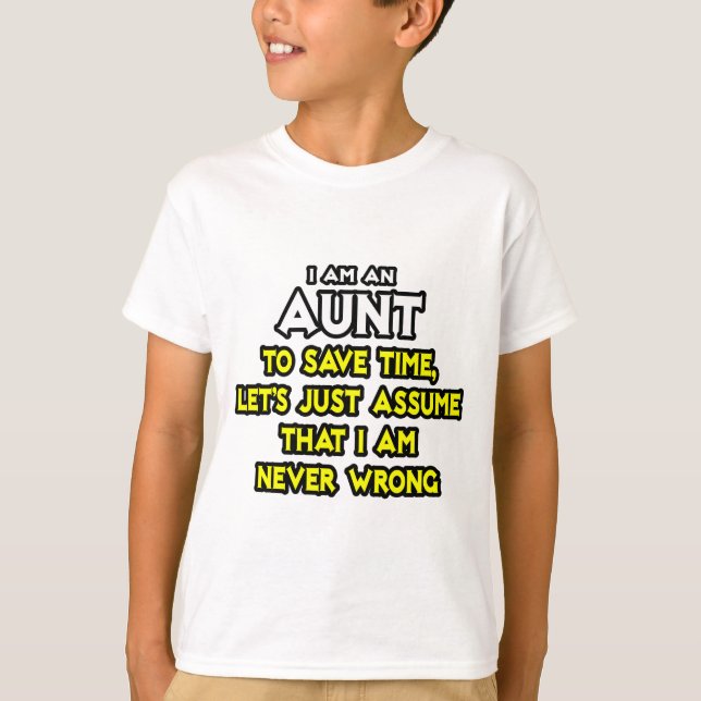 Aunt...Assume I Am Never Wrong T-Shirt (Front)