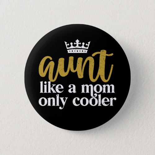 Aunt Like A Mom Only Cooler Funny Auntie Button