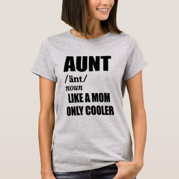 Aunt Like A Mom Only Cooler Funny Women's T-shirt by WorksaHeart at Zazzle