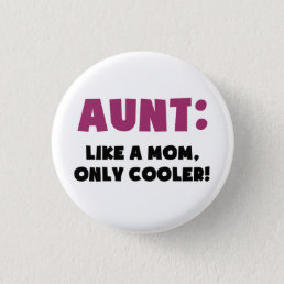 Aunt: Like a Mom, Only Cooler Pinback Button