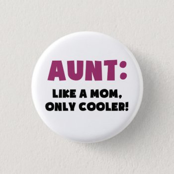 Aunt: Like A Mom  Only Cooler Pinback Button by The_Shirt_Yurt at Zazzle