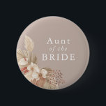 Aunt of the Bride Boho Pampas Grass Neutrals Button<br><div class="desc">A wedding keepsake for the aunt of the bride featuring neutral tones and pampas grass foliage.</div>