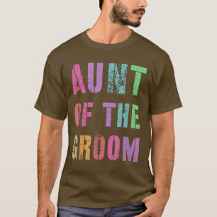 AUNT OF THE GROOM Bridal Party Auntie Family Frien T-Shirt