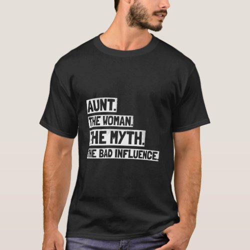 Aunt The Woman The Myth The Bad Influence Gift Aun T_Shirt