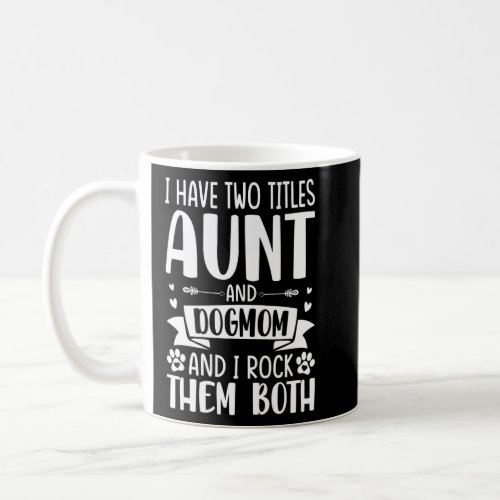 Aunti I have two Titles Aunt and Dogmom And I Rock Coffee Mug