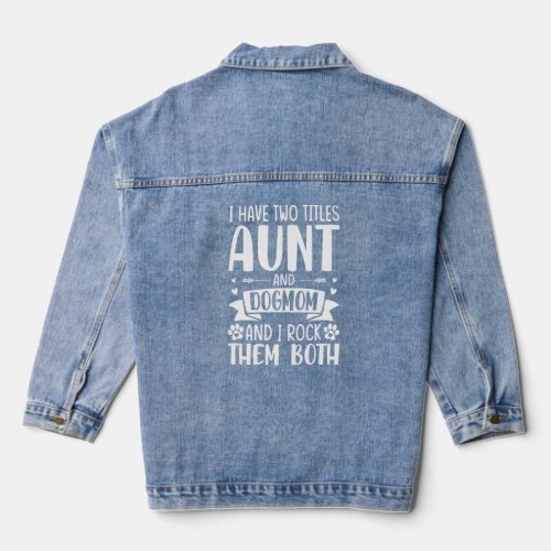 Aunti I have two Titles Aunt and Dogmom And I Rock Denim Jacket