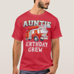 Auntie Birthday Crew Fire Truck Firefighter Family T-Shirt<br><div class="desc">Auntie Birthday Crew Fire Truck Firefighter Family Matching  .</div>
