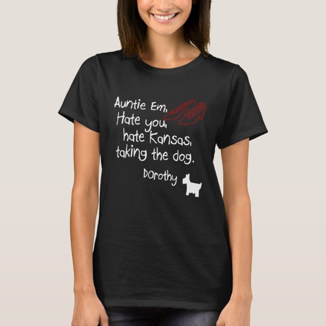 Auntie Em Hate You Hate Kansas Taking The Dog Doro T-Shirt (Front)