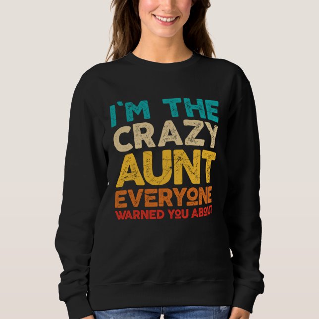 Auntie  I m The Crazy Aunt Everyone Warned You Sweatshirt (Front)