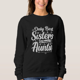Auntie to be  The Best Sisters Get Promoted to Aun Sweatshirt