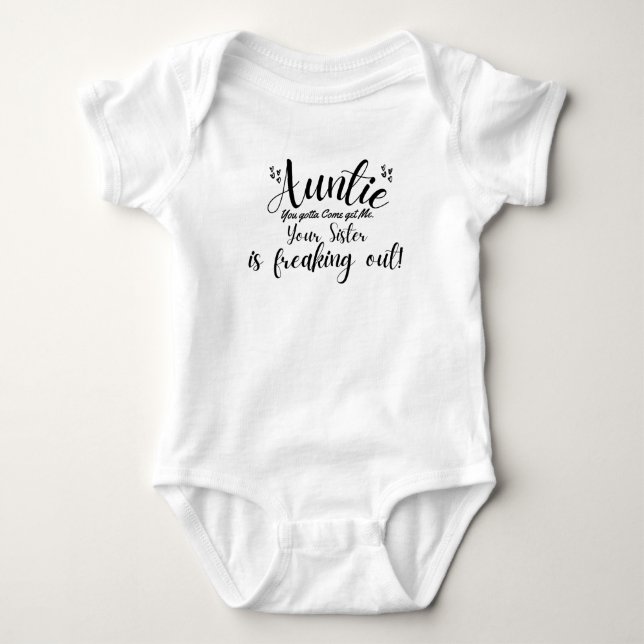 Auntie You Gotta Come Get Me. Your Sister is Freak Baby Bodysuit (Front)