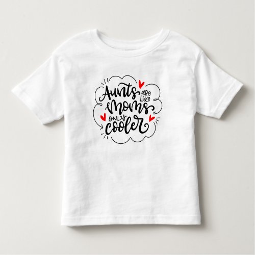 Aunts are like moms only cooler toddler t_shirt