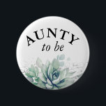 Aunty to be - Watercolor Succulents Baby Shower Bu Button<br><div class="desc">Watercolor succulents and greenery leaves baby shower buttons</div>