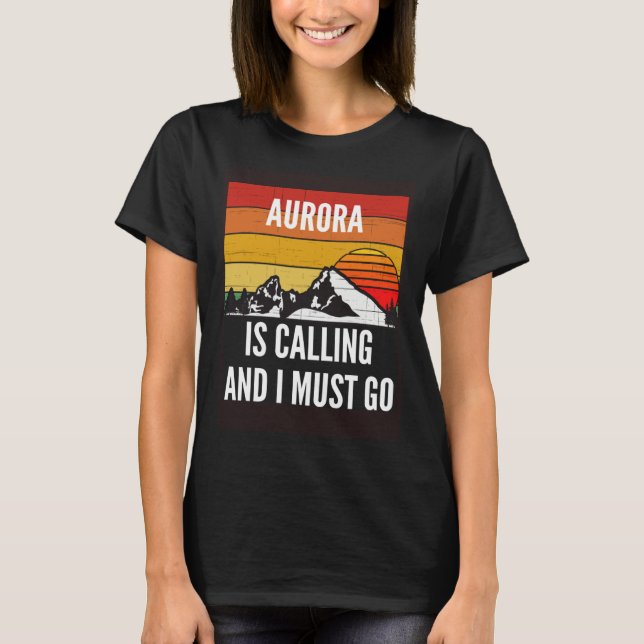 Aurora Is Calling And I Must Go T-Shirt (Front)