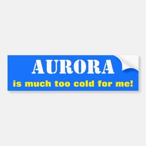 AURORA is much too cold for me Canada Bumper Sticker