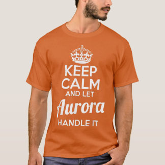 Aurora Keep Calm and Let Aurora Handle It T-Shirt
