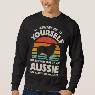 Aussie Australian Shepherd Always Be Yourself Dog  Sweatshirt