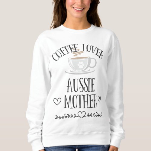 Aussie Mom Dog  Coffee Lover Gift Funny Slogan Pu Sweatshirt