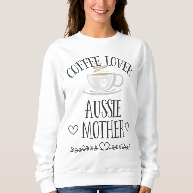 Aussie Mom Dog & Coffee Lover Gift Funny Slogan Pu Sweatshirt (Front)