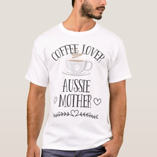 Aussie Mom Dog  Coffee Lover Gift Funny Slogan Pu T_Shirt