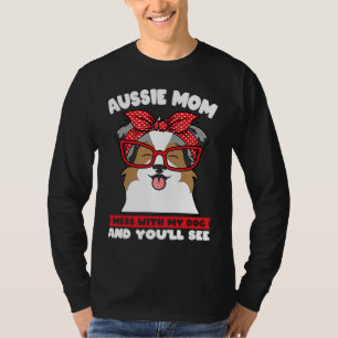 aussie mom mess with my dog and you'll see aussie  T-Shirt