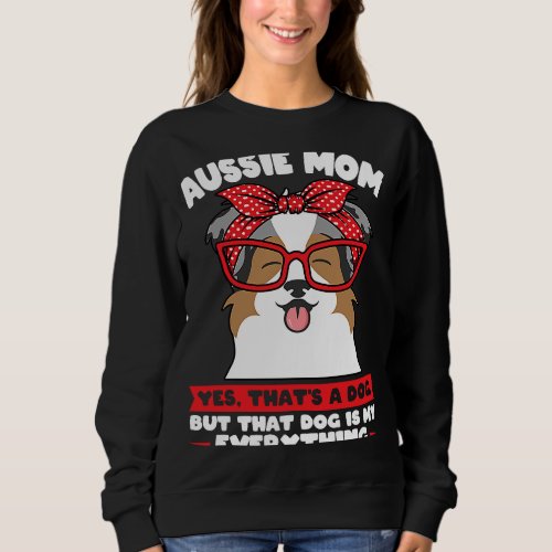 aussie mom yes thats a dog aussie mom sweatshirt