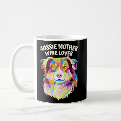 Aussie Mother Wine  Australian Shepherd Dog Mom  Coffee Mug