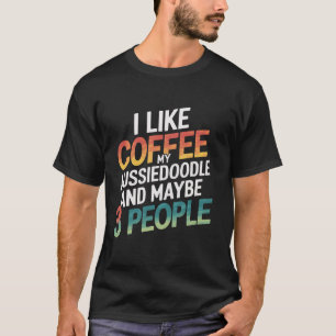 Aussiedoodle Dad I Like Coffee My Aussiedoodle And T-Shirt