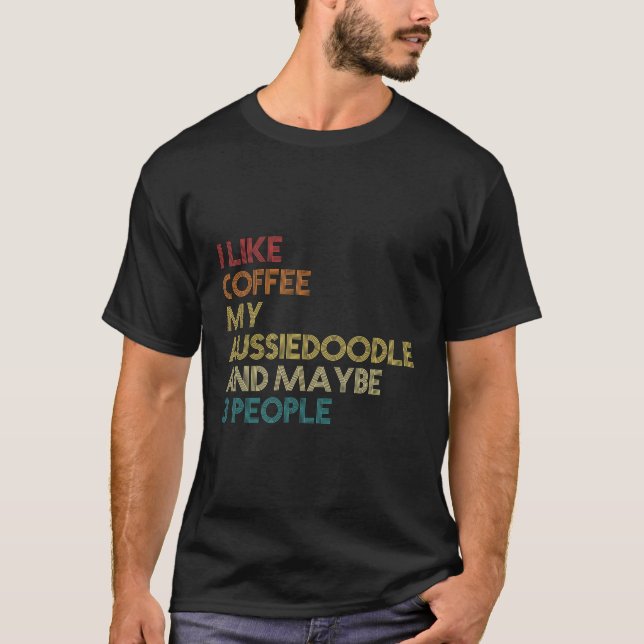 Aussiedoodle Dog Owner Coffee Lovers Quote Gift Vi T-Shirt (Front)
