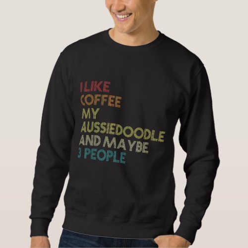 Aussiedoodle Dog Owner Coffee Lovers Quote Vintage Sweatshirt