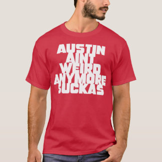 Austin aint weird anymore suckas T-Shirt