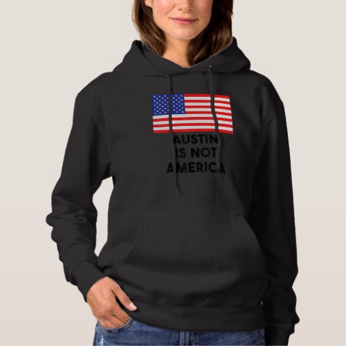 Austin Is Not America Usa 4th Of July Hoodie