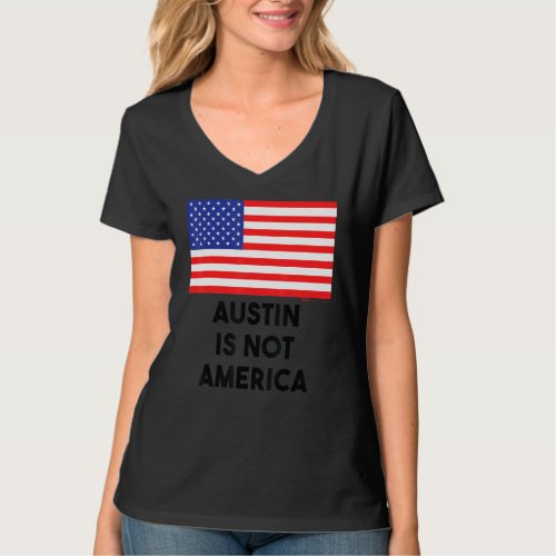 Austin Is Not America Usa 4th Of July T_Shirt