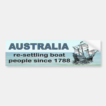 Australia Resettling Boat People Since 1788 . Bumper Sticker by Stickies at Zazzle