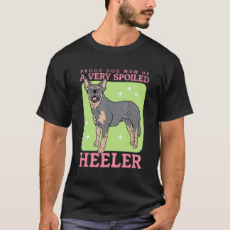 Australian Cattle Dog Dog Mom Of A Spoiled Heeler T-Shirt