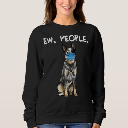 Australian Cattle Dog Ew People Dog Wearing Face M Sweatshirt