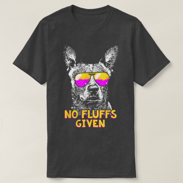 Australian Cattle Dog No Fluffs Funny  T-Shirt (Design Front)