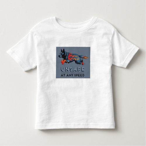 Australian Cattle Dog _ Unsafe at any Speed Toddler T_shirt