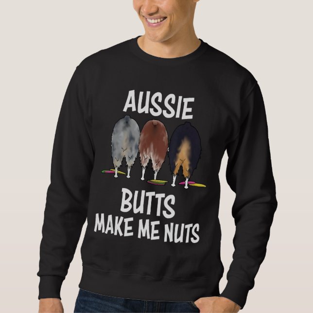 Australian Shepherd aussie Butts make me Nuts Shep Sweatshirt (Front)