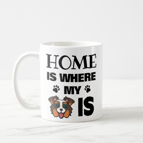 Australian Shepherd Custom Home is Where My Dog Is Coffee Mug