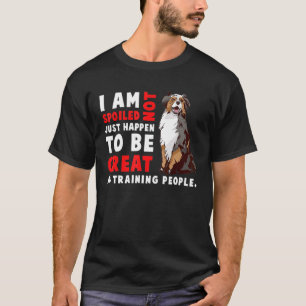 Australian Shepherd Dog I Am Not Spoiled Just Ha T-Shirt