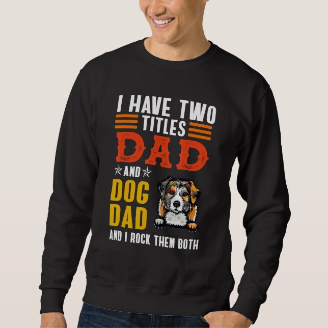 Australian Shepherd I Have Two Titles Dad Dog Fath Sweatshirt (Front)