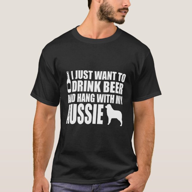 Australian Shepherd - I Just Want To Drink Beer T-Shirt (Front)