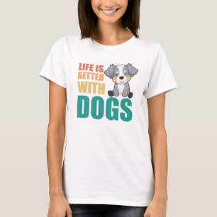 Australian Shepherd Life Is Better With Dogs T-Shirt